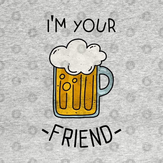 I'm Your Friend Beer Design by BeerShirtly01